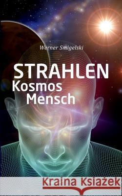 Strahlen, Kosmos, Mensch Werner Smigelski 9783746062402 Books on Demand