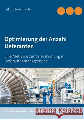 Optimierung der Anzahl Lieferanten: Eine Methode zur Vereinfachung im Lieferantenmanagement Lutz Schwalbach 9783746062600
