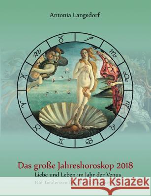 Das große Jahreshoroskop 2018: Liebe und Leben im Jahr der Venus Langsdorf, Antonia 9783746062709