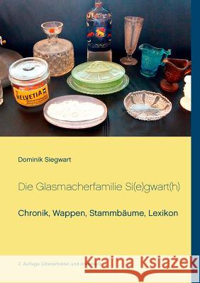 Die Glasmacherfamilie Si(e)gwart(h): Chronik, Wappen, Stammbäume, Lexikon Siegwart, Dominik 9783746063522 Books on Demand