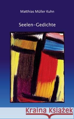 Seelen-Gedichte: Gesammelte Gedichte Müller Kuhn, Matthias 9783746063560 Books on Demand