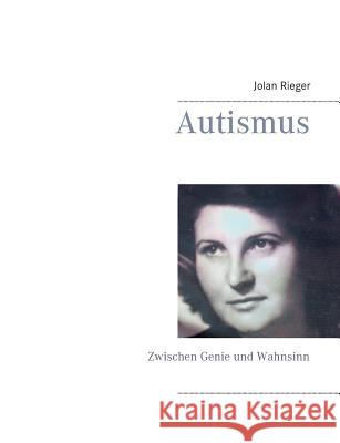 Autismus: Zwischen Genie und Wahnsinn Rieger, Jolan 9783746063768 Books on Demand