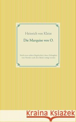 Die Marquise von O.: Nach einer wahren Begebenheit, deren Schauplatz vom Norden nach dem Süden verlegt wurde Kleist, Heinrich Von 9783746063942 Books on Demand