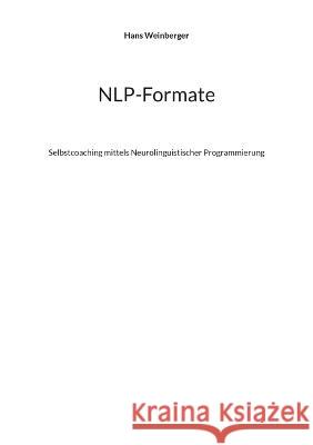 NLP-Formate: Selbstcoaching mittels Neurolinguistischer Programmierung Hans Weinberger 9783746064581