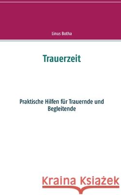 Trauerzeit : Praktische Hilfen für Trauernde und Begleitende Linus Botha 9783746064598