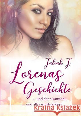 Lorenas Geschichte: ... und dann kamst du ... und alles wurde anders ... Jaliah J 9783746065014 Books on Demand