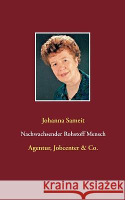 Nachwachsender Rohstoff Mensch: Agentur, Jobcenter & Co. Johanna Sameit 9783746065618 Books on Demand