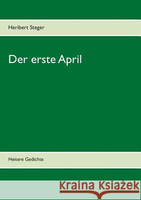 Der erste April: Heitere Gedichte Steger, Heribert 9783746065656 Books on Demand