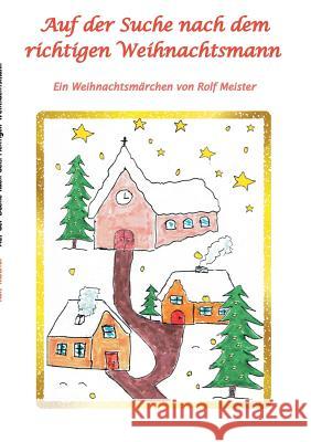 Auf der Suche nach dem richtigen Weihnachtsmann: Ein Weihnachtsmärchen Meister, Rolf 9783746065939 Books on Demand