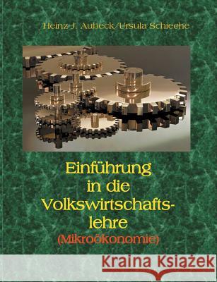 Einführung in die Volkswirtschaftslehre (Mikroökonomie) Heinz J. Aubeck Ursula Schieche 9783746067223 Books on Demand