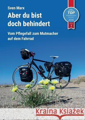 Aber du bist doch behindert: Vom Pflegefall zum Mutmacher auf dem Fahrrad Marx, Sven 9783746067568 Books on Demand