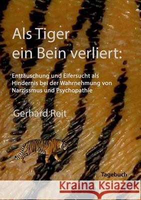 Als Tiger ein Bein verliert: Enttäuschung und Eifersucht als Hindernis bei der Wahrnehmung von Narzissmus und Psychopathie Gerhard Reit 9783746074214 Books on Demand