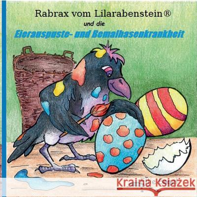 Rabrax vom Lilarabenstein und die Eierauspuste-Bemalhasenkrankheit Ellie Engel 9783746074276 Books on Demand