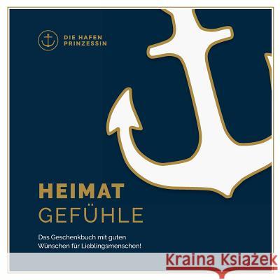 Heimatgefühle: Das Geschenkbuch mit guten Wünschen für Lieblingsmenschen! Die Hafenprinzessin 9783746075532 Books on Demand