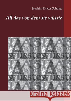 All das von dem sie wüsste Joachim Dieter Schulze 9783746075792 Books on Demand