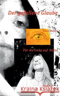 Für die Liebe auf Erden: Der gefallene Glaube Diana Mandel 9783746077499