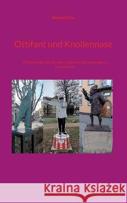 Ottifant und Knollennase: 77 Denkm?ler f?r Komiker, Kabarettisten und andere Humoristen Richard Deiss 9783746077772