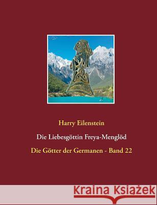 Die Liebesgöttin Freya-Menglöd: Die Götter der Germanen - Band 22 Eilenstein, Harry 9783746078465 Books on Demand