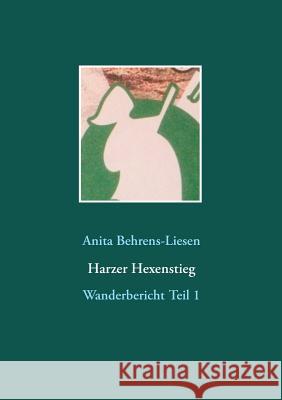 Harzer Hexenstieg: Wanderbericht Teil 1 Anita Behrens-Liesen 9783746078625 Books on Demand