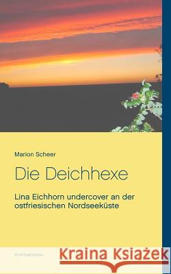 Die Deichhexe: Lina Eichhorn undercover an der ostfriesischen Nordseeküste Marion Scheer 9783746079158 Books on Demand