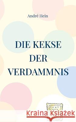 Die Kekse der Verdammnis Andr? Hein 9783746080109 Bod - Books on Demand