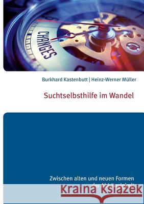 Suchtselbsthilfe im Wandel: Zwischen alten und neuen Formen der Abhängigkeit Kastenbutt, Burkhard 9783746080437