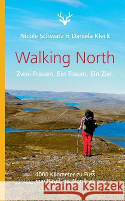 Walking North: Zwei Frauen. Ein Traum. Ein Ziel. 4000 Kilometer zu Fuss von Basel ans Nordkap Schwarz, Nicole 9783746080536 Books on Demand