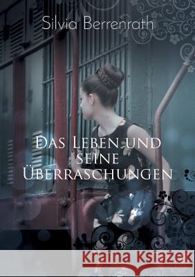 Das Leben und seine Überraschungen: Man kann sich mit den Personen identifizieren, als wären es Bekannte! Berrenrath, Silvia 9783746081281 Books on Demand