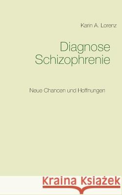 Diagnose Schizophrenie: Neue Chancen und Hoffnungen Lorenz, Karin a. 9783746081311