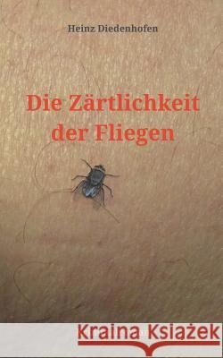 Die Zärtlichkeit der Fliegen Heinz Diedenhofen 9783746081533 Books on Demand