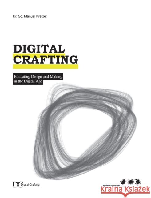 Digital Crafting : Educating Design and Making in the Digital Age Manuel Kretzer 9783746081908 Books on Demand