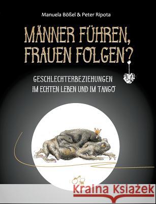 Männer führen, Frauen folgen?: Geschlechterbeziehungen im echten Leben und im Tango Bößel, Manuela 9783746082004