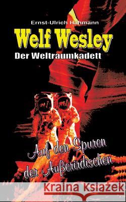 Welf Wesley - Der Weltraumkadett: Auf den Spuren der Außerirdischen Hahmann, Ernst-Ulrich 9783746082585 Books on Demand