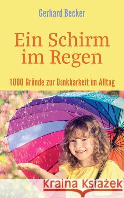 Ein Schirm im Regen - 1000 Gründe zur Dankbarkeit im Alltag Gerhard Becker 9783746083759