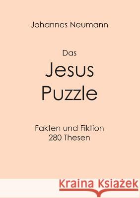 Das Jesus Puzzle: Fakten und Fiktion - 280 Thesen Neumann, Johannes 9783746087443 Books on Demand