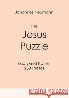 The Jesus Puzzle: Facts and Fiction - 280 Theses Neumann, Johannes 9783746087467