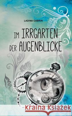 Im Irrgarten der Augenblicke Ladina Cabrin 9783746090948 Books on Demand