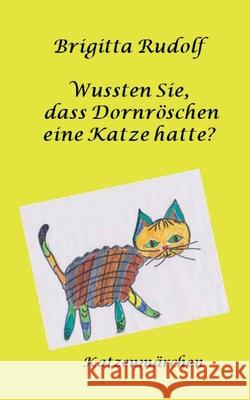Wussten Sie, dass Dornröschen eine Katze hatte?: Katzenmärchen Brigitta Rudolf 9783746091358 Books on Demand