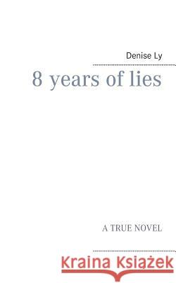 8 years of lies: A True Novel Denise Ly 9783746091402 Books on Demand