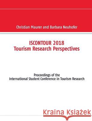 Iscontour 2018 Tourism Research Perspectives: Proceedings of the International Student Conference in Tourism Research Neuhofer, Barbara 9783746091679 Books on Demand