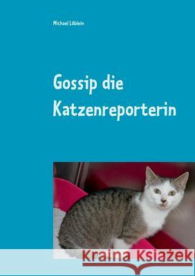 Gossip die Katzenreporterin Michael Loblein 9783746092225 Books on Demand