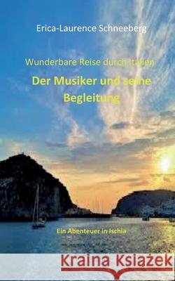 Wunderbare Reise-Der Musiker & seine Begleitung: Abenteuer in Ischia Erica-Laurence Schneeberg 9783746092706 Books on Demand