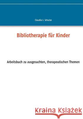 Bibliotherapie für Kinder: Arbeitsbuch Schulze, Claudia J. 9783746092867 Books on Demand