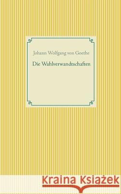 Die Wahlverwandtschaften Johann Wolfgang Von Goethe 9783746092881 Books on Demand