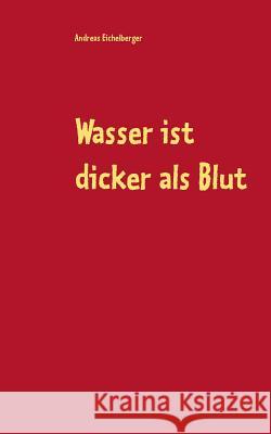 Wasser ist dicker als Blut Andreas Eichelberger 9783746092935