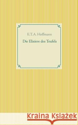 Die Elixiere des Teufels E. T. a. Hoffmann 9783746092980 Books on Demand