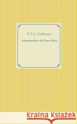 Lebensansichten des Katers Murr E. T. a. Hoffmann 9783746093680 Books on Demand