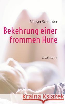 Bekehrung einer frommen Hure: Erz?hlung R?diger Schneider 9783746094137 Bod - Books on Demand