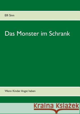 Das Monster im Schrank: Wenn Kinder Angst haben Elfi Sinn 9783746094182