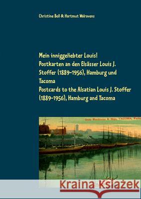 Mein inniggeliebter Louis!: Postkarten an den Elsässer Louis J. Stoffer (1889-1956), Hamburg und Tacoma Walravens, Hartmut 9783746094878